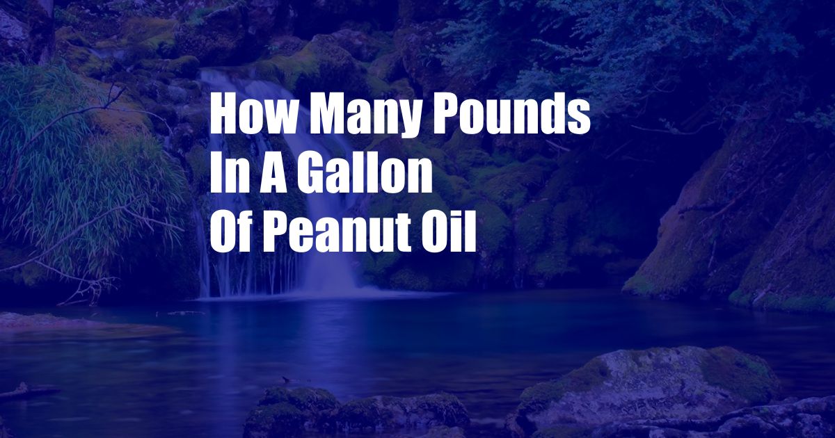 How Many Pounds In A Gallon Of Peanut Oil