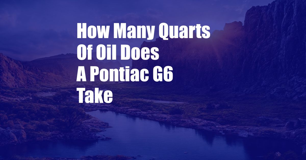 How Many Quarts Of Oil Does A Pontiac G6 Take