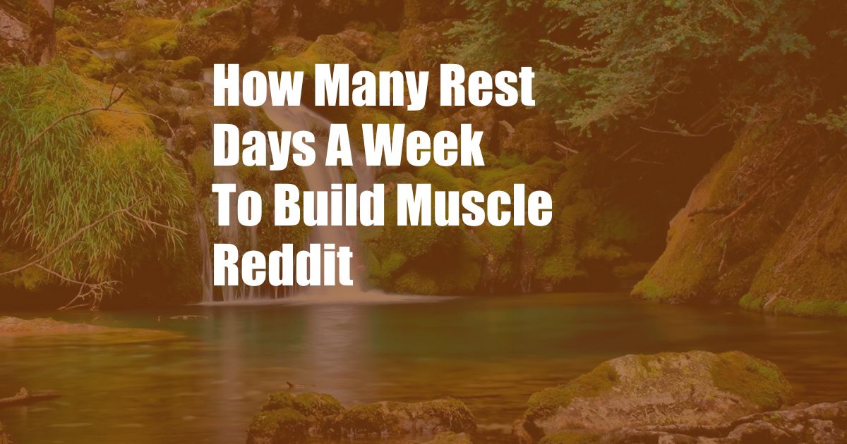 How Many Rest Days A Week To Build Muscle Reddit