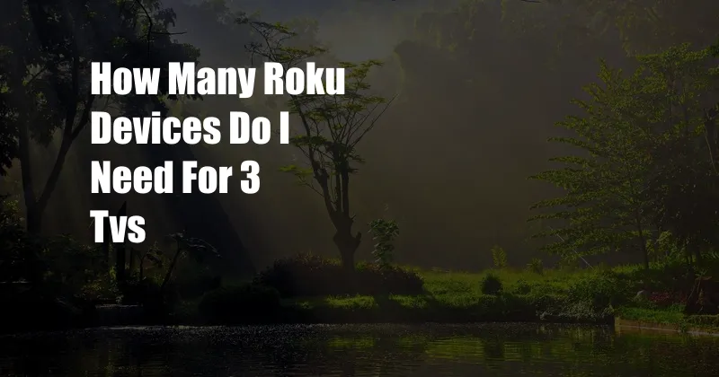 How Many Roku Devices Do I Need For 3 Tvs