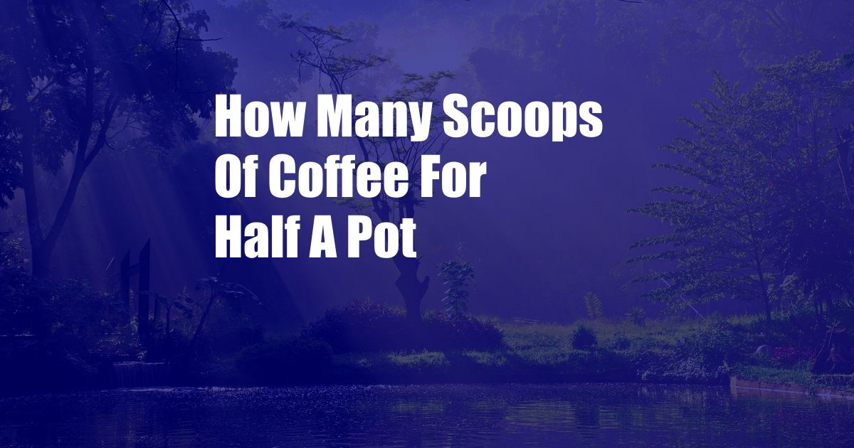 How Many Scoops Of Coffee For Half A Pot