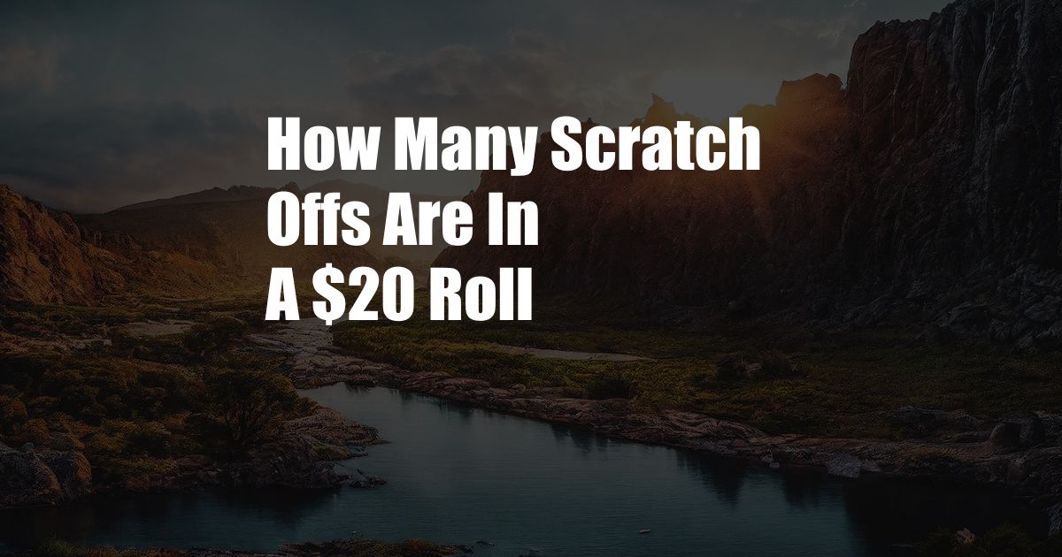 How Many Scratch Offs Are In A $20 Roll