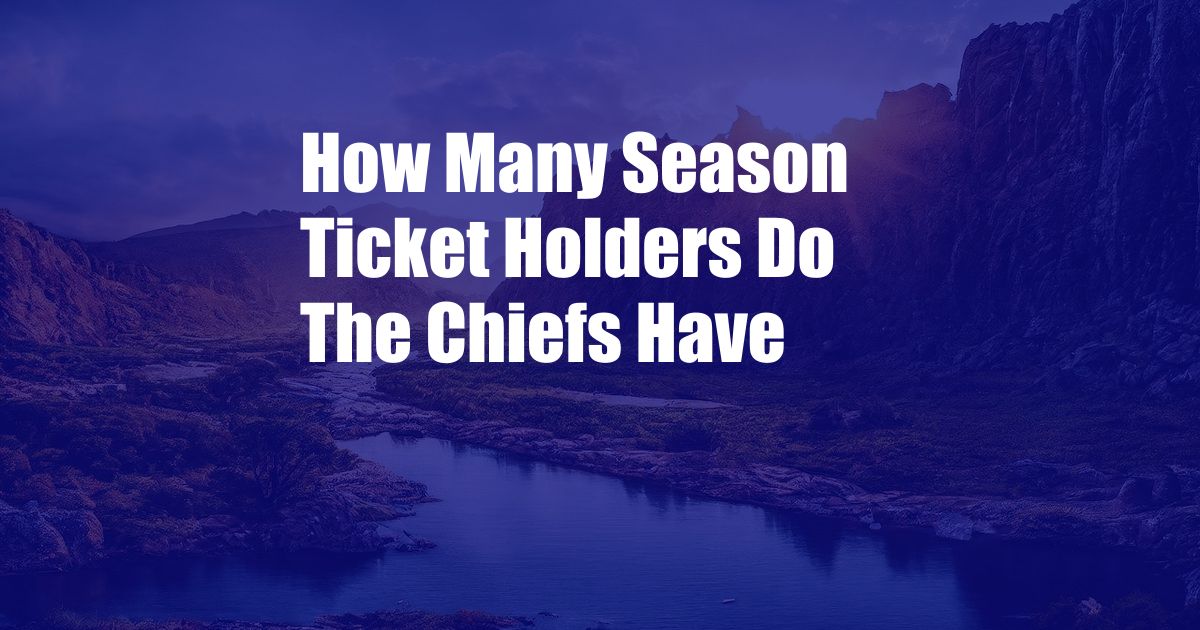 How Many Season Ticket Holders Do The Chiefs Have