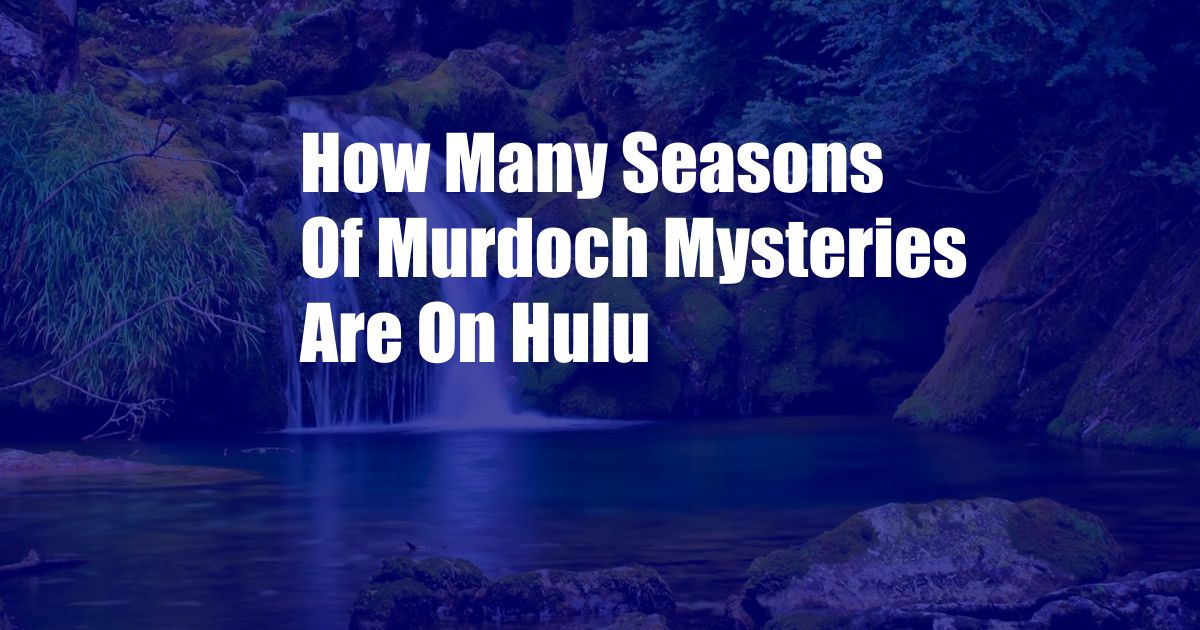 How Many Seasons Of Murdoch Mysteries Are On Hulu