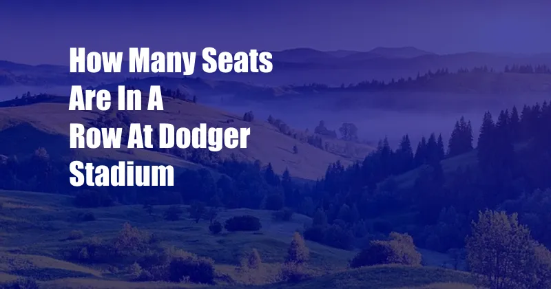 How Many Seats Are In A Row At Dodger Stadium