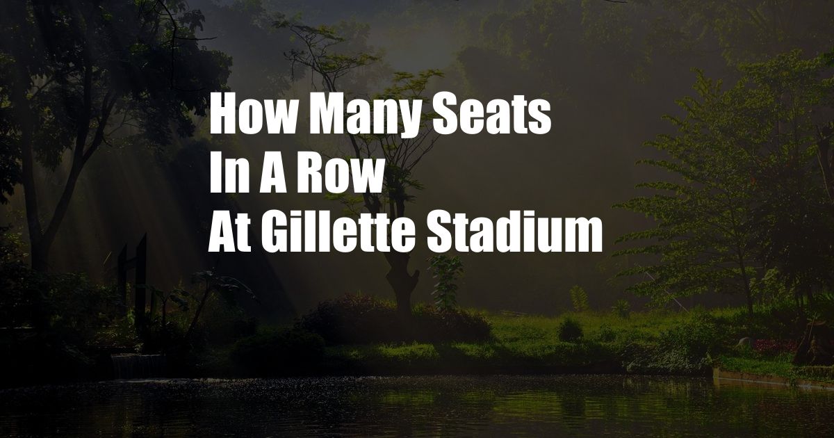 How Many Seats In A Row At Gillette Stadium