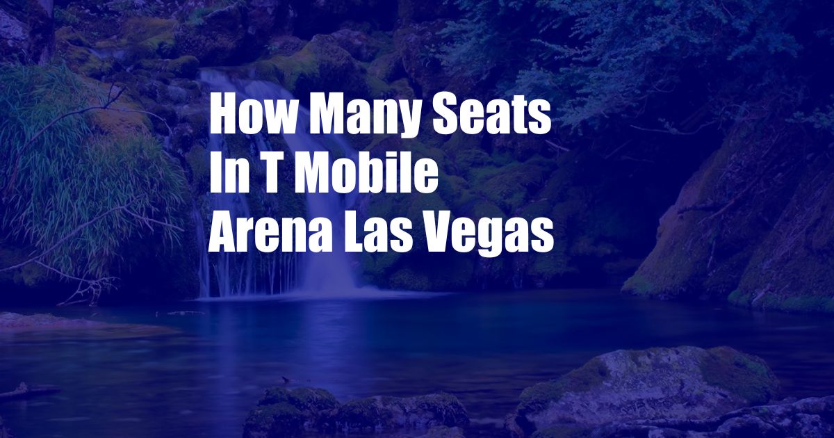 How Many Seats In T Mobile Arena Las Vegas