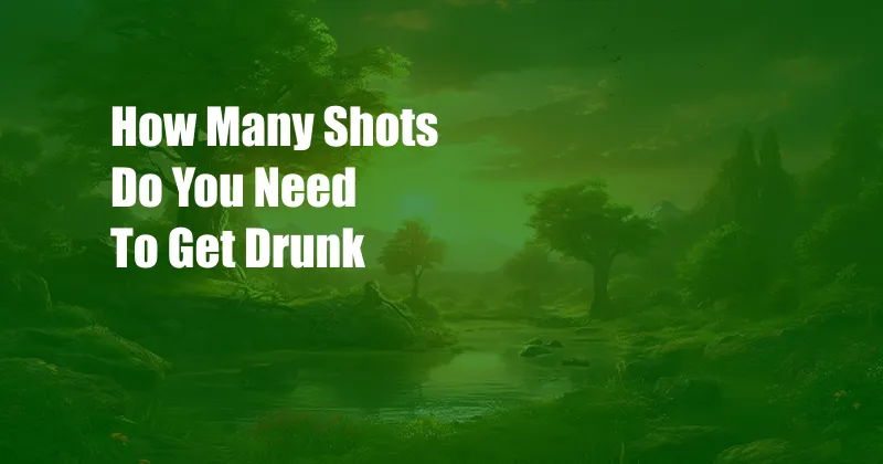 How Many Shots Do You Need To Get Drunk