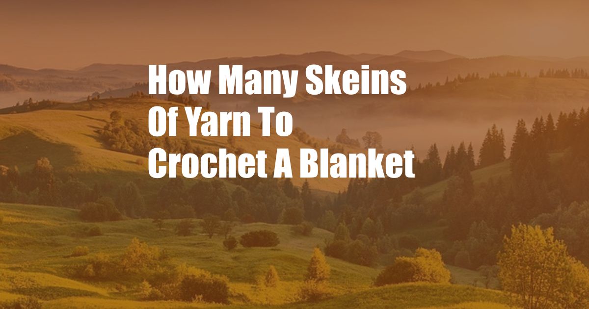 How Many Skeins Of Yarn To Crochet A Blanket