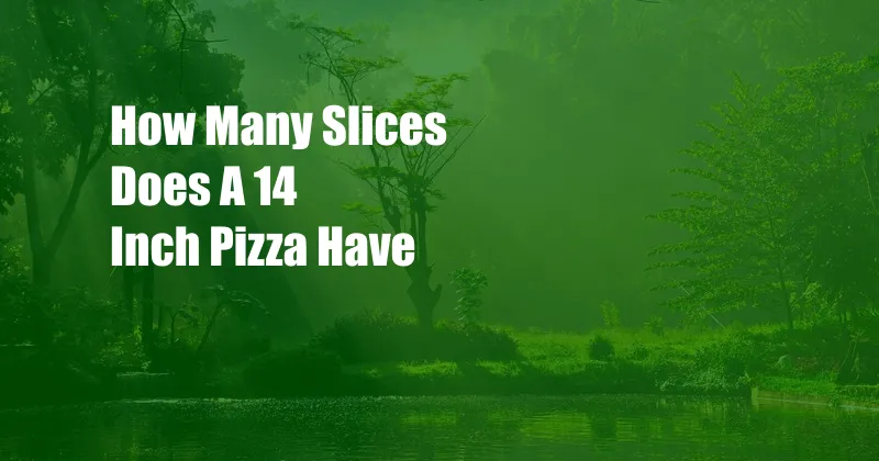 How Many Slices Does A 14 Inch Pizza Have
