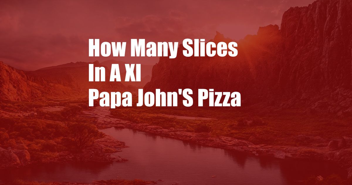 How Many Slices In A Xl Papa John'S Pizza