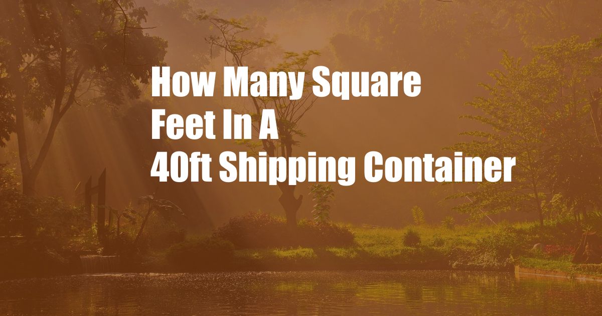 How Many Square Feet In A 40ft Shipping Container