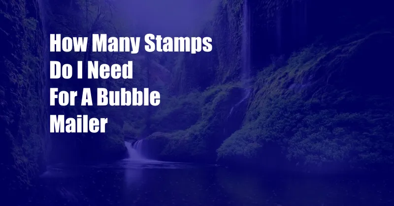 How Many Stamps Do I Need For A Bubble Mailer