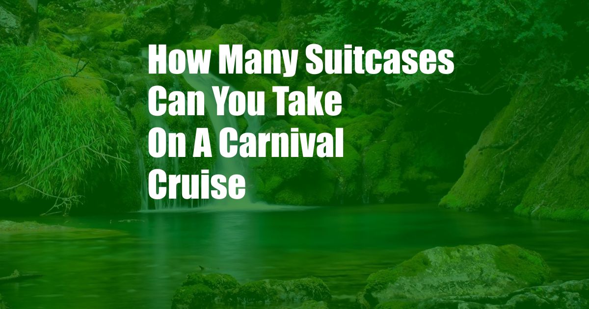 How Many Suitcases Can You Take On A Carnival Cruise