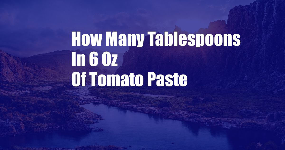 How Many Tablespoons In 6 Oz Of Tomato Paste