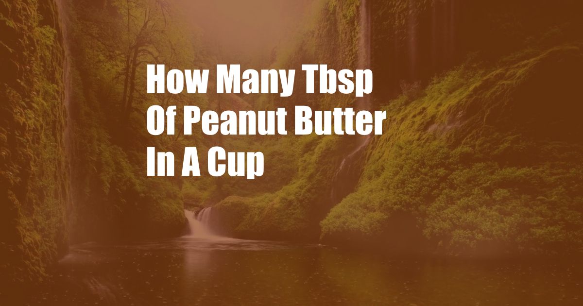 How Many Tbsp Of Peanut Butter In A Cup