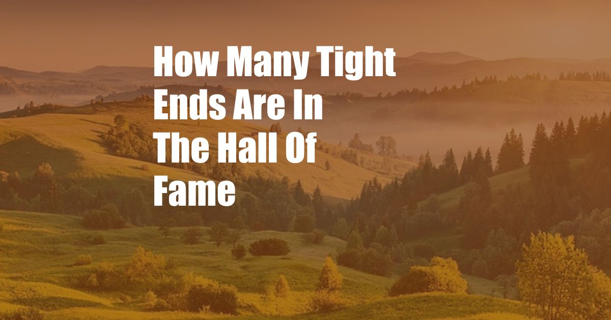 How Many Tight Ends Are In The Hall Of Fame