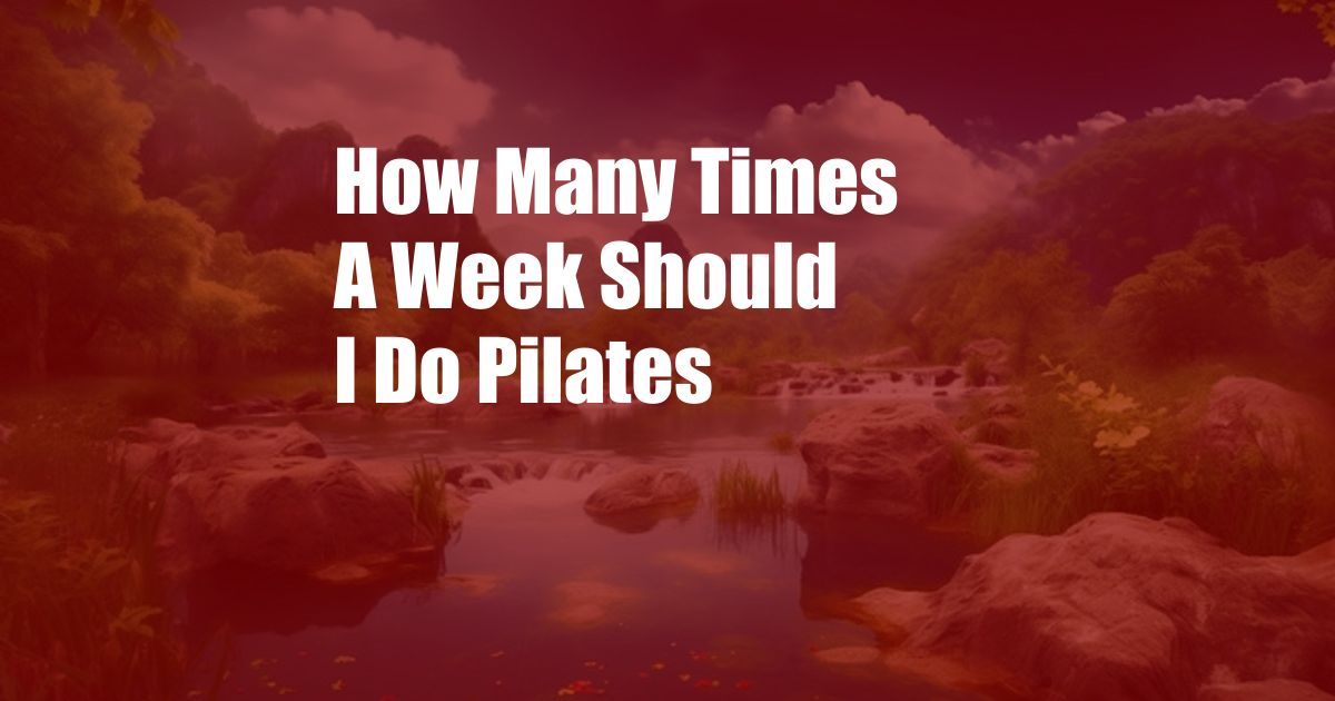 How Many Times A Week Should I Do Pilates