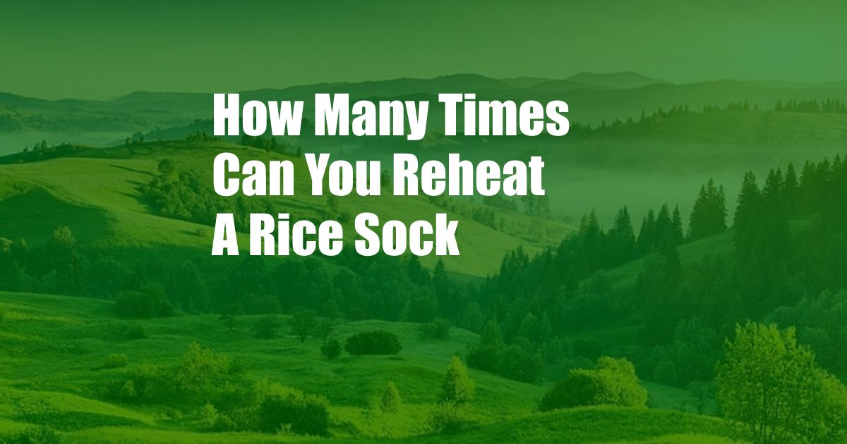 How Many Times Can You Reheat A Rice Sock