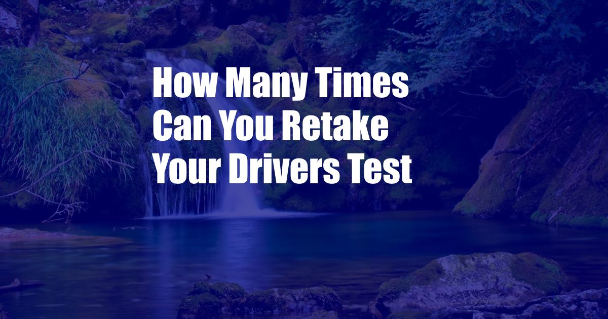 How Many Times Can You Retake Your Drivers Test