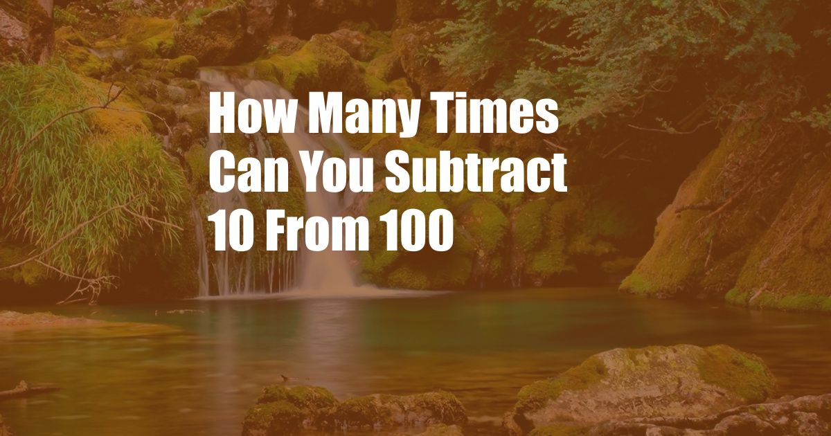 How Many Times Can You Subtract 10 From 100