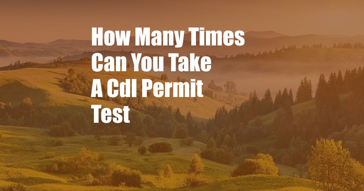 How Many Times Can You Take A Cdl Permit Test