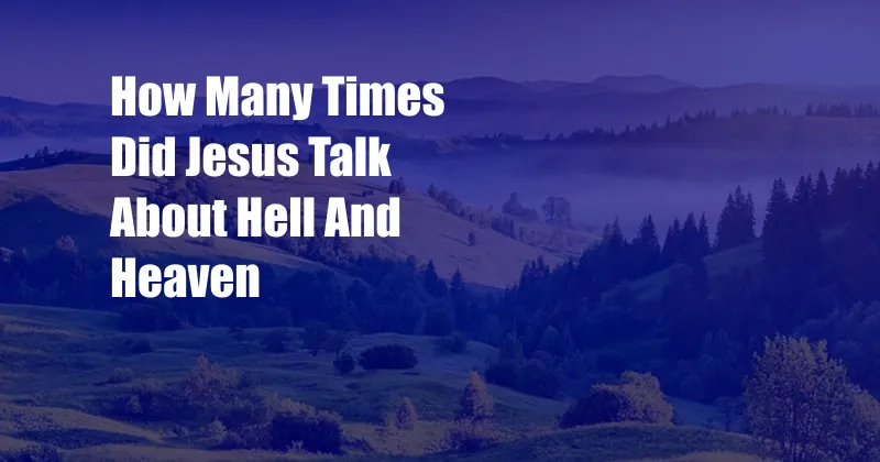 How Many Times Did Jesus Talk About Hell And Heaven