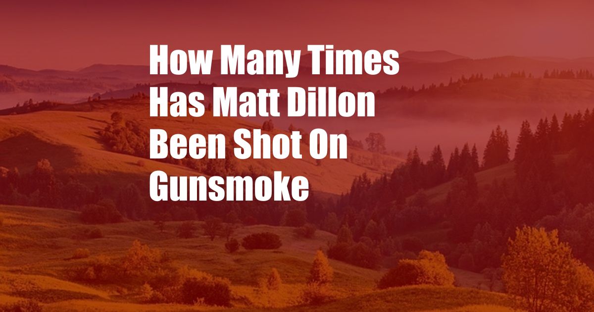 How Many Times Has Matt Dillon Been Shot On Gunsmoke