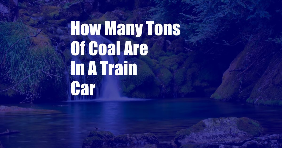How Many Tons Of Coal Are In A Train Car