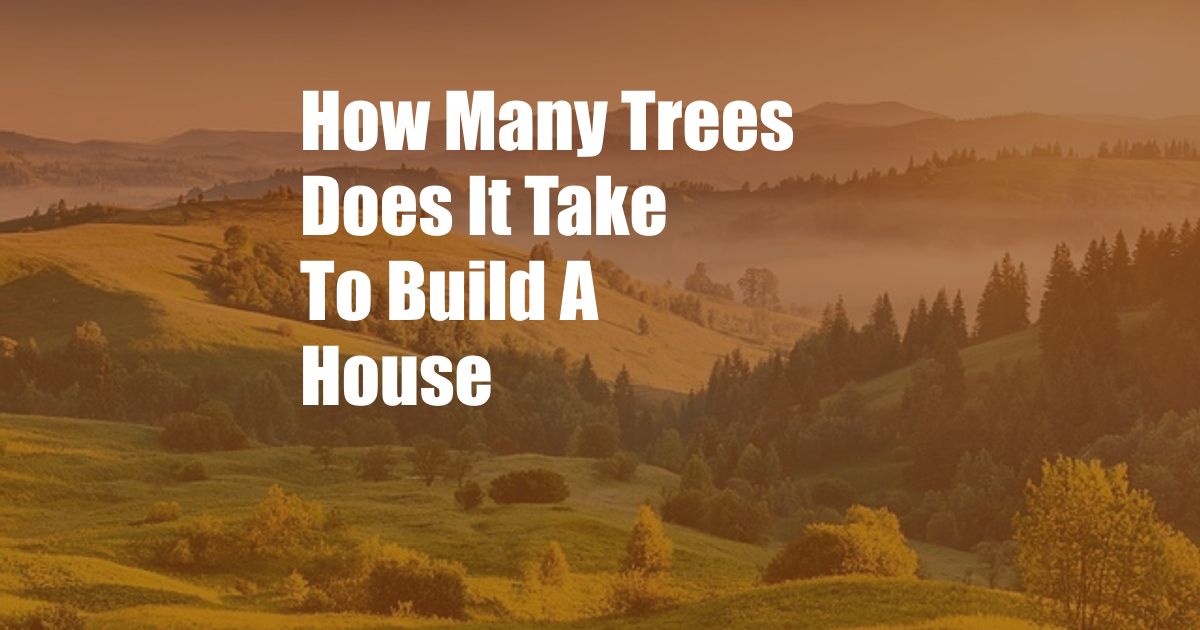 How Many Trees Does It Take To Build A House
