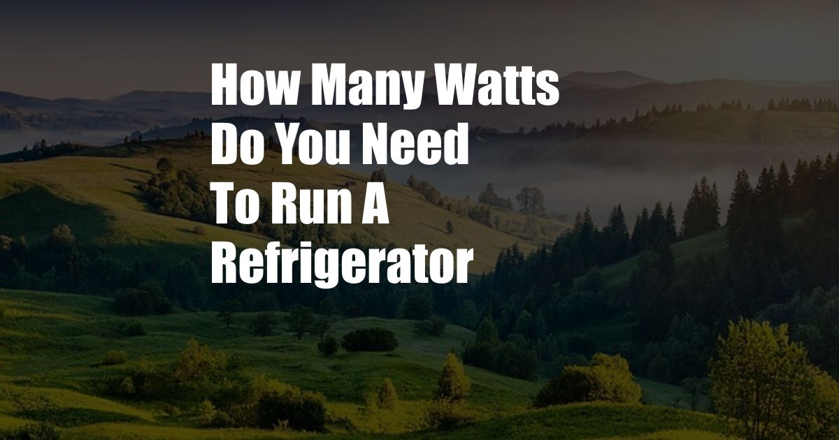 How Many Watts Do You Need To Run A Refrigerator