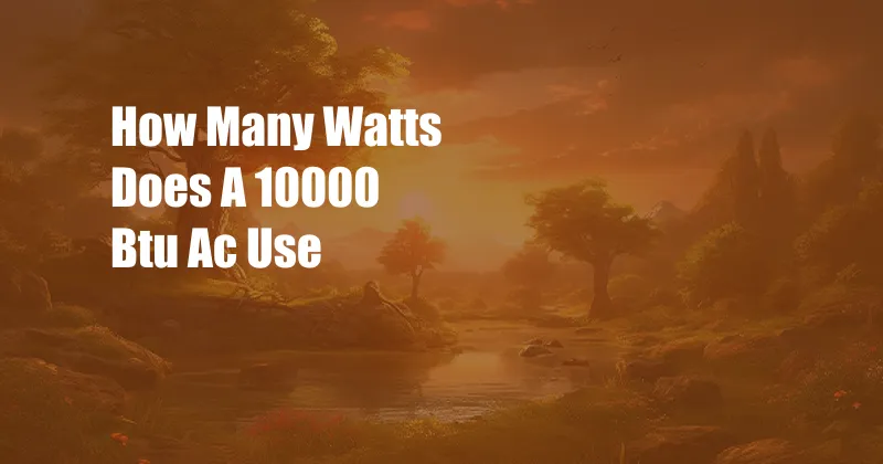 How Many Watts Does A 10000 Btu Ac Use