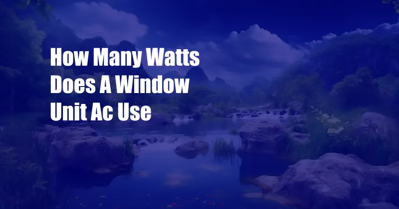 How Many Watts Does A Window Unit Ac Use