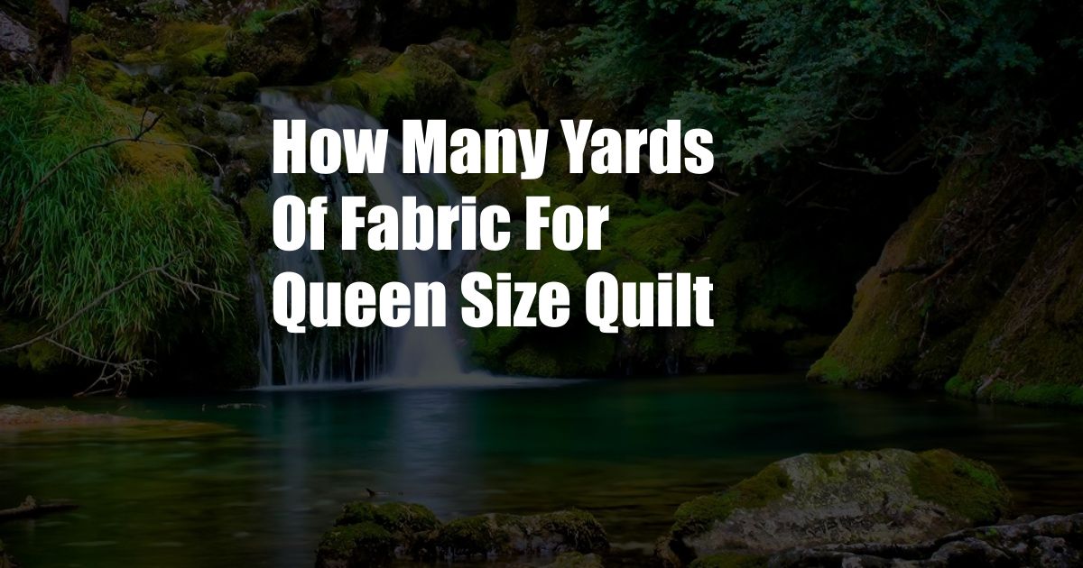 How Many Yards Of Fabric For Queen Size Quilt