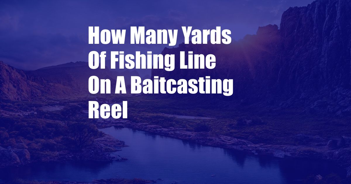 How Many Yards Of Fishing Line On A Baitcasting Reel