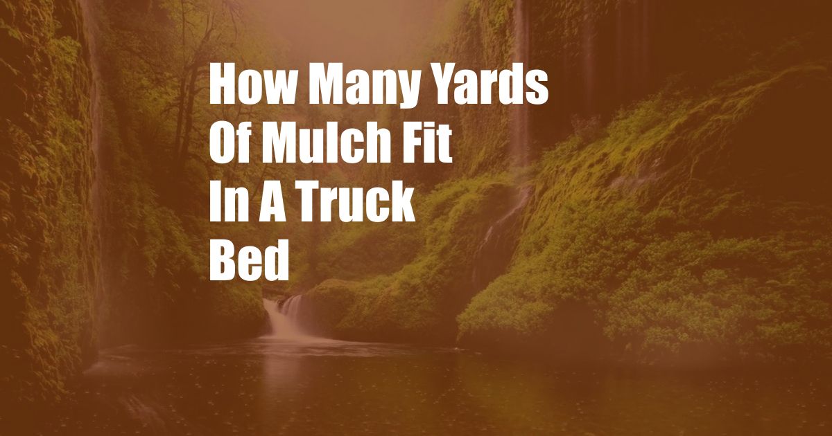 How Many Yards Of Mulch Fit In A Truck Bed