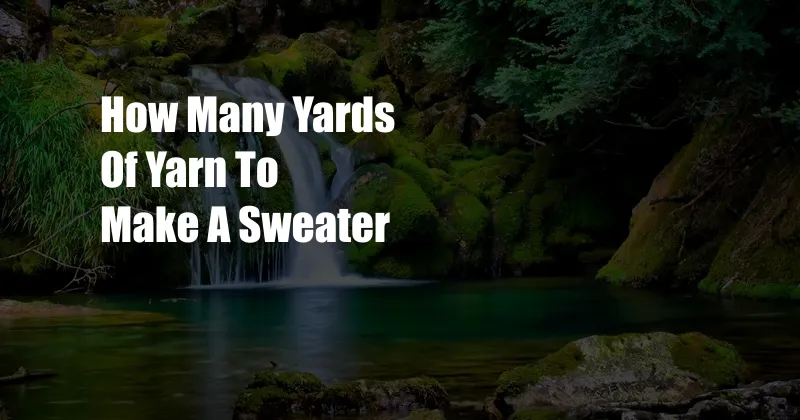 How Many Yards Of Yarn To Make A Sweater