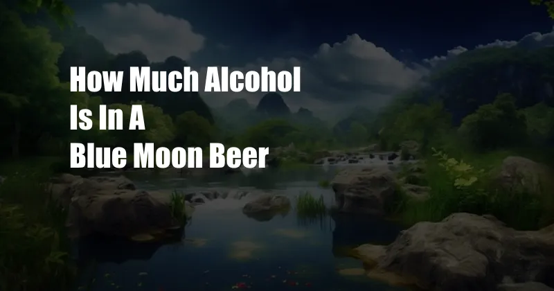 How Much Alcohol Is In A Blue Moon Beer