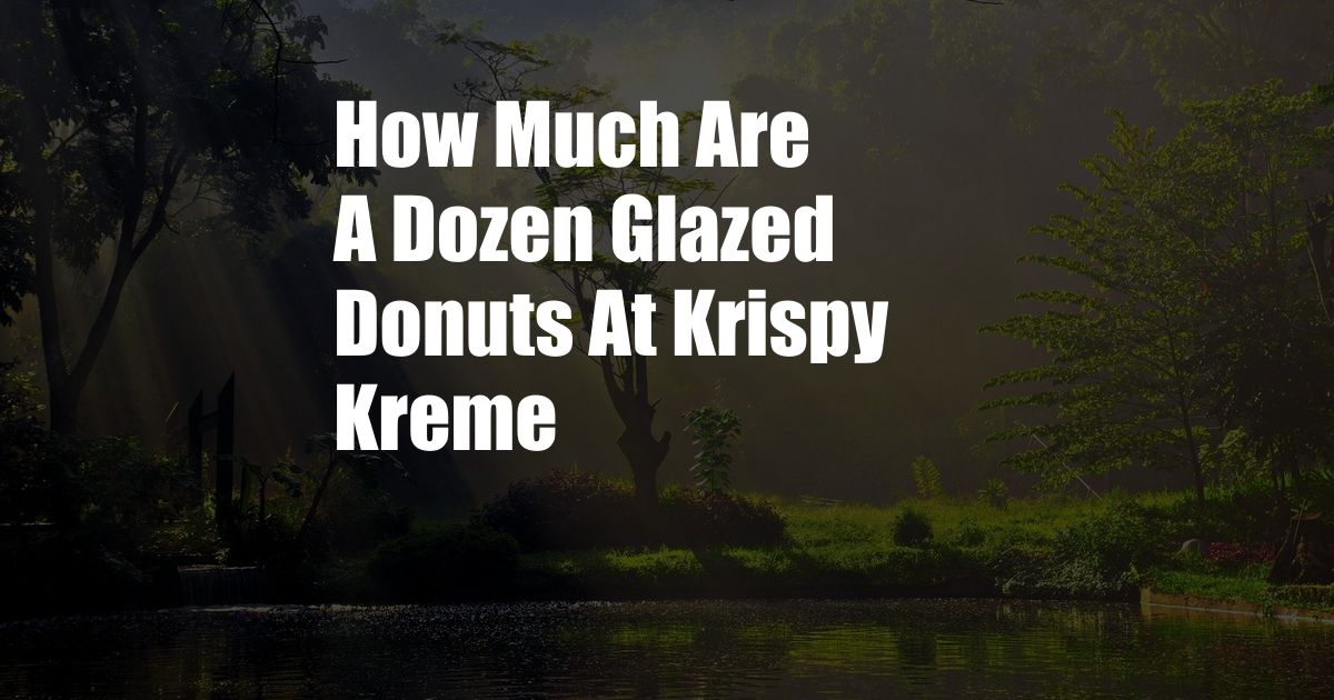 How Much Are A Dozen Glazed Donuts At Krispy Kreme