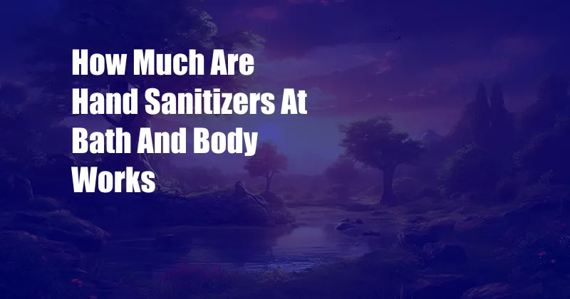 How Much Are Hand Sanitizers At Bath And Body Works