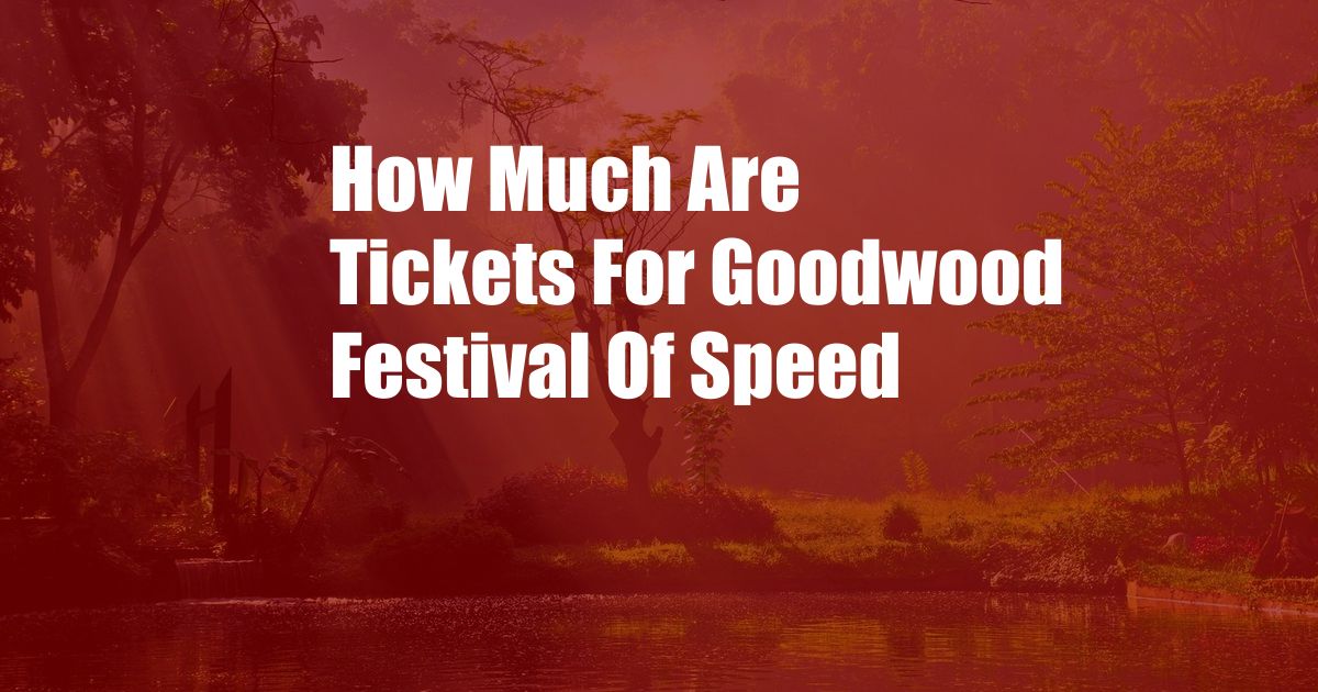 How Much Are Tickets For Goodwood Festival Of Speed