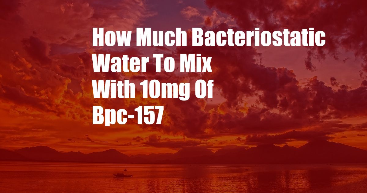 How Much Bacteriostatic Water To Mix With 10mg Of Bpc-157