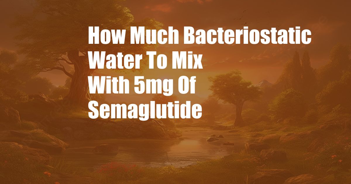 How Much Bacteriostatic Water To Mix With 5mg Of Semaglutide