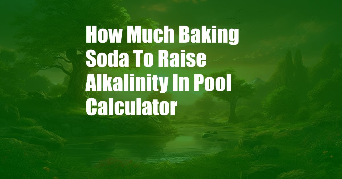 How Much Baking Soda To Raise Alkalinity In Pool Calculator