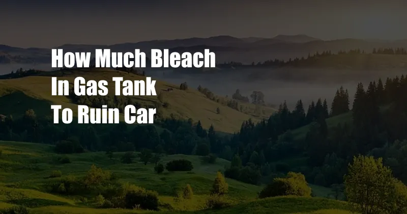 How Much Bleach In Gas Tank To Ruin Car