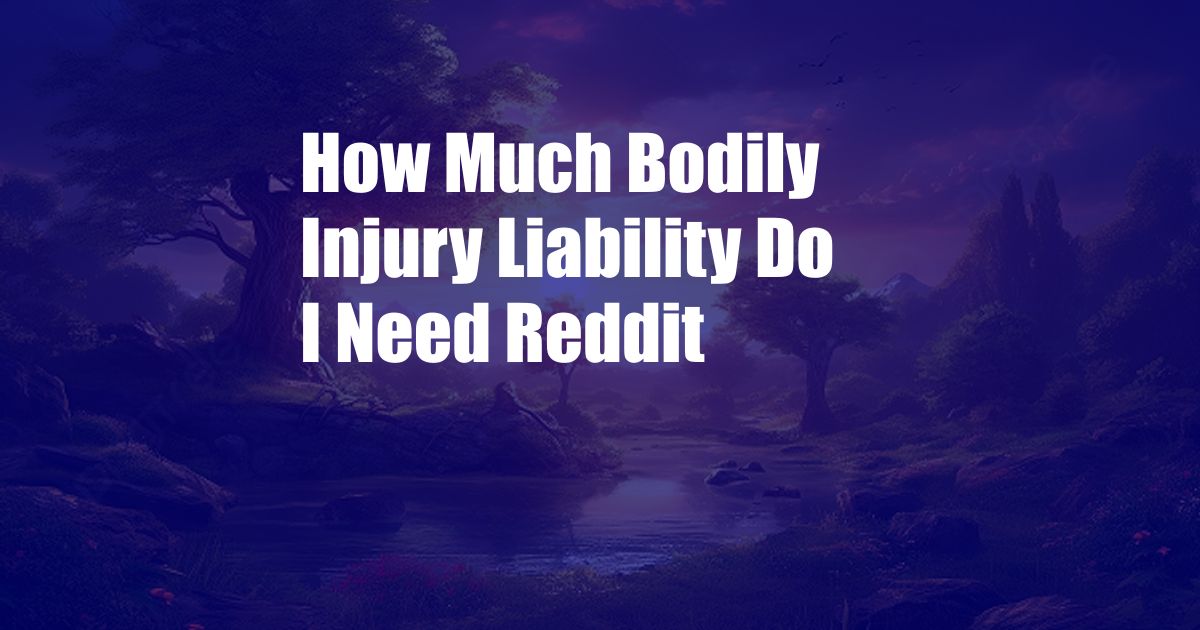 How Much Bodily Injury Liability Do I Need Reddit