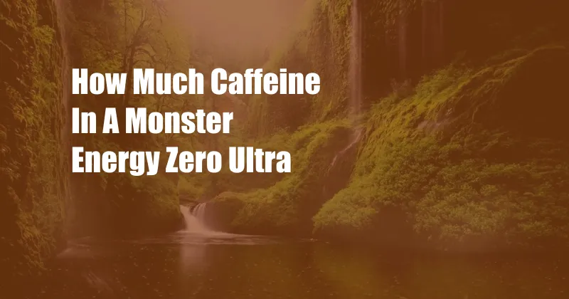 How Much Caffeine In A Monster Energy Zero Ultra