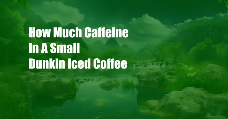 How Much Caffeine In A Small Dunkin Iced Coffee