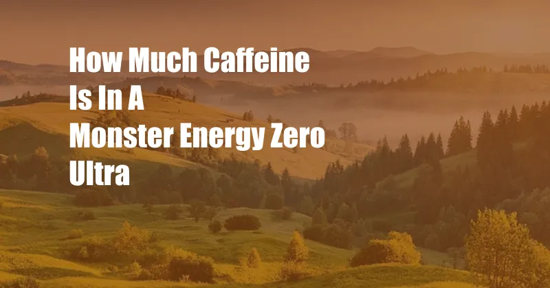 How Much Caffeine Is In A Monster Energy Zero Ultra