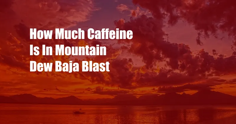 How Much Caffeine Is In Mountain Dew Baja Blast